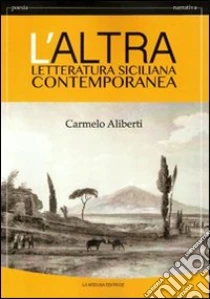 L'altra letteratura siciliana contemporanea. Per le Scuole superiori libro di Aliberti Carmelo