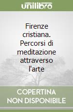 Firenze cristiana. Percorsi di meditazione attraverso l'arte libro di Verdon Timothy