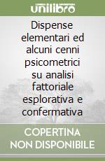 Dispense elementari ed alcuni cenni psicometrici su analisi fattoriale esplorativa e confermativa libro di Cioffi Raffaele - Mazza Monica