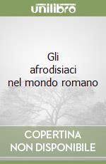 Gli afrodisiaci nel mondo romano libro di Coletti Strangi Annamaria