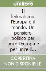 Il federalismo, l'Europa e il mondo. Un pensiero politico per unire l'Europa e per unire il mondo libro di Montani Guido