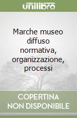 Marche museo diffuso normativa, organizzazione, processi libro di Montella Massimo