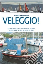 Veleggio! Come fare una splendida figura sulla barca del vostro capo libro di Mazzolini Giulio