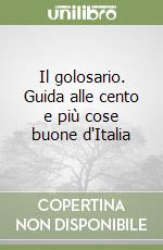 Il golosario. Guida alle cento e più cose buone d'Italia libro di Massobrio Paolo