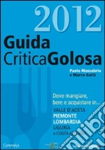 GuidaCriticaGolosa al Piemonte, Lombardia, Liguria, Valle d'Aosta e Costa Azzurra 2012 libro di Massobrio Paolo - Gatti Marco