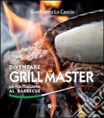 Diventare grill master. La via italiana al barbecue libro di Lo Cascio Gianfranco