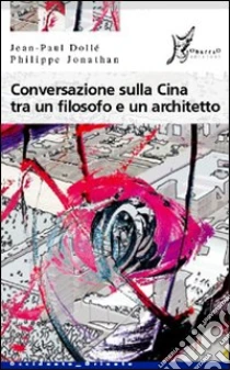 Conversazione sulla Cina tra un filosofo e un architetto libro di Dollé Jean-Paul - Jonathan Philippe