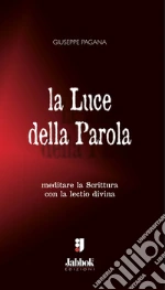La luce della parola. Meditare la Scrittura con la lectio divina libro di Pagana Giuseppe