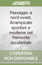 Passaggio a nord-ovest. Arrampicate sportive e moderne nel Piemonte occidentale libro di Oviglia Maurizio - Michelin Fiorenzo