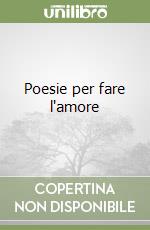 Poesie per fare l'amore libro di Manacorda Giorgio
