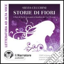 Storie di fiori. I fiori di Bach raccontati ai bambini dai 3 ai 90 anni. Audiolibro. CD Audio formato MP3 di Cecchini Silvia