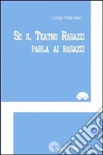 Se il teatro ragazzi parla ai ragazzi libro di Marsano Luigia