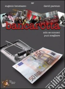 Bancarotta. Solo se conosci puoi scegliere. DVD libro di Benetazzo Eugenio - Parenzo David - D'Ambrosio Fabio