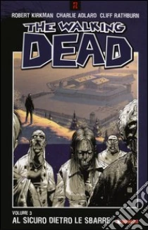 Al sicuro dietro le sbarre. The walking dead (3) libro di Kirkman Robert - Adlard Charlie - Rathburn Cliff