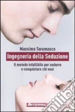 Ingegneria della seduzione. Il metodo infallibile per sedurre e conquistare chi vuoi libro di Taramasco Massimo