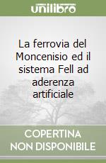 La ferrovia del Moncenisio ed il sistema Fell ad aderenza artificiale libro di Pieri Enrico