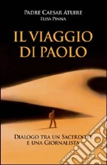 Il viaggio di Paolo. Dialogo tra un sacerdote e una giornalista libro di Atuire Caesar - Pinna Elisa
