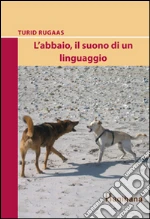 L'abbaio, il suono di un linguaggio libro di Rugaas Turid