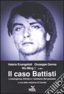 Il caso Battisti. L'emergenza infinita e i fantasmi del passato libro di Evangelisti Valerio - Wu Ming - Genna Giuseppe