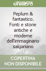 Peplum & fantastico. Fonti e storie antiche e moderne dell'immaginario salgariano libro di Curreri Luciano; Foni Fabrizio