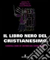 Il libro nero del cristianesimo. Duemila anni di crimini nel nome di Dio libro di Fo Jacopo - Tomat Sergio - Malucelli Laura