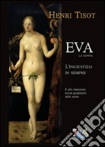 Eva, la donna. L'ingiustizia di sempre. Il più clamoroso errore giudiziario della storia libro di Tisot Henri