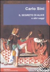 Il segreto di Alice e altri saggi libro di Sini Carlo