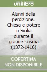Alunni della perdizione. Chiesa e potere in Sicilia durante il grande scisma (1372-1416) libro di Fodale Salvatore