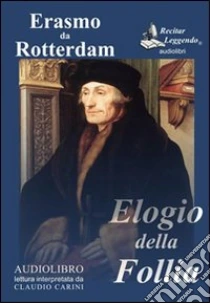 Elogio della follia. Audiolibro. CD Audio formato MP3. Ediz. integrale di Erasmo da Rotterdam