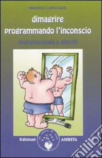 Dimagrire programmando l'inconscio. Neuropsicologia e obesità libro di Larocque Maurice