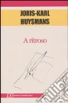 A ritroso libro di Huysmans Joris-Karl