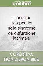I principi terapeutici nella sindrome da disfunzione lacrimale libro di Pescosolido Nicola - Evangelista Mariasilvia