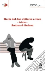 Storia del duo chitarra e voce-triste Andrea & Andrea libro di Roncaglione Andrea