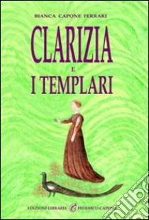 Clarizia e i Templari libro di Capone Ferrari Bianca