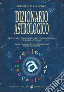 Dizionario astrologico. Tratti caratteriologici e di patologia psichica. Tendenze. Interessi libro di Capone Federico