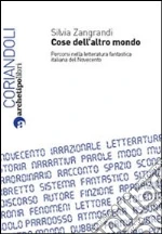 Cose dell'altro mondo. Percorsi nella letteratura fantastica italiana del Novecento libro di Zangrandi Silvia