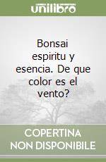 Bonsai espiritu y esencia. De que color es el vento? libro di Liporace Salvatore - Cappellaro De Martino Patrizia