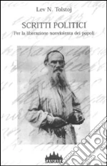 Scritti politici. Per la liberazione nonviolenta dei popoli libro di Tolstoj Lev
