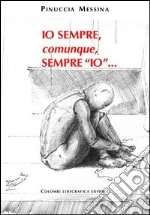 Io sempre, comunque, sempre io libro di Messina Pinuccia