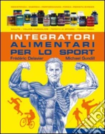Integratori alimentari per lo sport libro di Delavier Frédéric - Gundill Michael