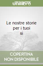 Le nostre storie per i tuoi si libro di Bartolucci Rossella - Monti Federica - Franzese Paola