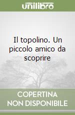 Il topolino. Un piccolo amico da scoprire libro di Papeschi Cristiano