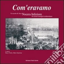 Com'eravamo. Un secolo di vita a Nocera inferiore tra ricordi immagini testimonianze libro di Vitolo Rocco - Stanzione Mario