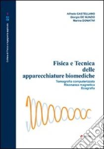 Fisica e tecnica delle apparecchiature biomediche. Tomografia computerizzata, risonanza magnetica, ecografia libro di Castellano Alfredo - De Nunzio Giorgio - Donativi Marina