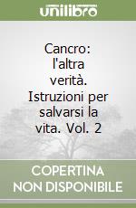 Cancro: l'altra verità. Istruzioni per salvarsi la vita (2) libro di Bianchi Flavio