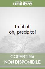 Ih oh ih oh, precipito! libro di Rinaldi Paola