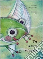 Tra la terra e l'acqua libro di Ghebreigziabiher Alessandro