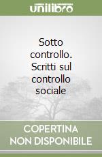 Sotto controllo. Scritti sul controllo sociale libro