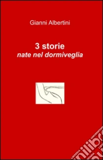 3 storie nate nel dormiveglia libro di Albertini Gianni