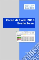 Corso di Excel 2010. Livello base libro di Grandoni Stefano